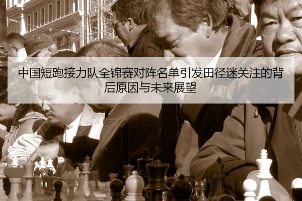 中国短跑接力队全锦赛对阵名单引发田径迷关注的背后原因与未来展望